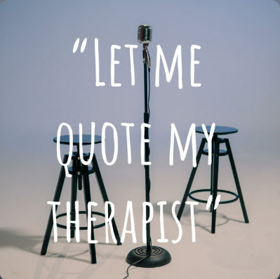 Let me quote my therapist
